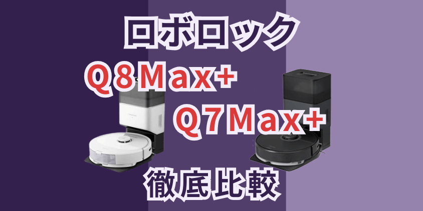 ロボロック　Q8Max+　Q7Max+ 　比較